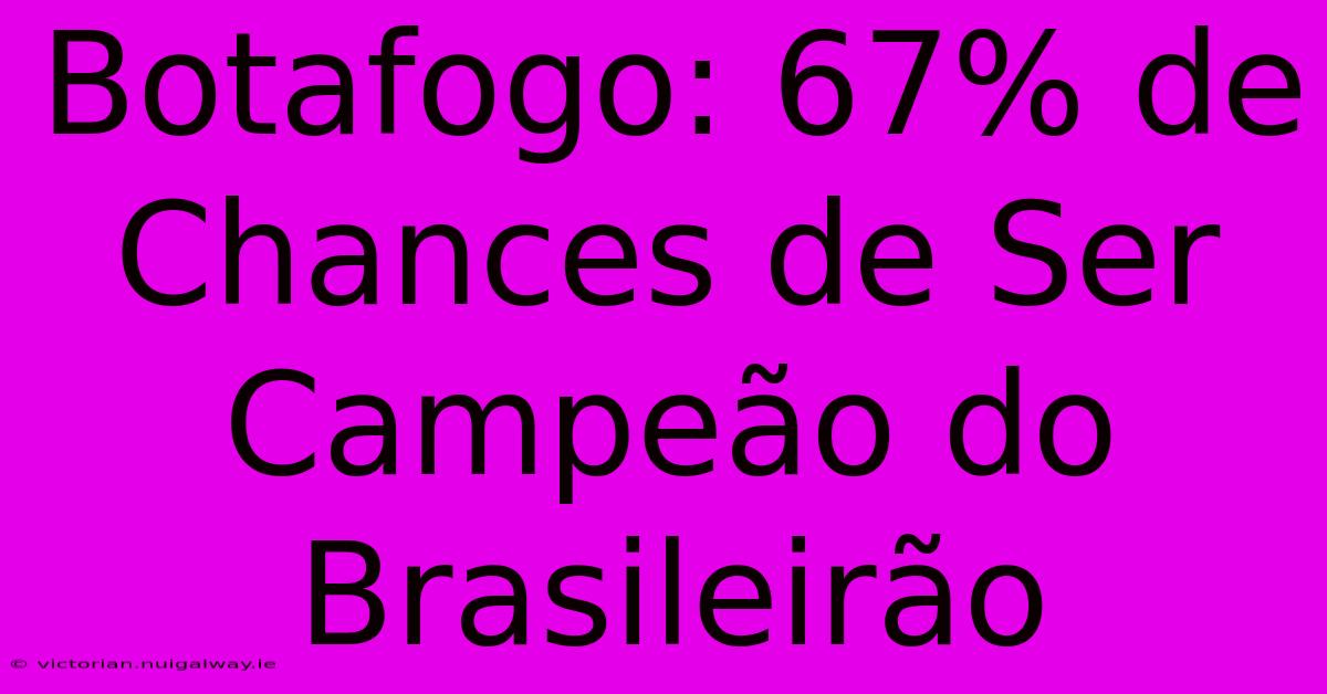 Botafogo: 67% De Chances De Ser Campeão Do Brasileirão 