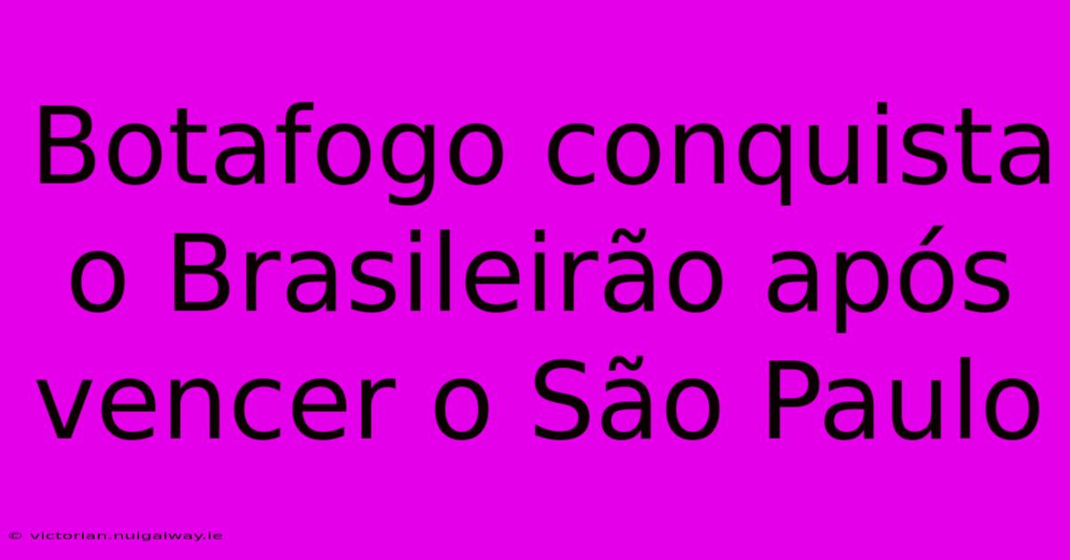 Botafogo Conquista O Brasileirão Após Vencer O São Paulo