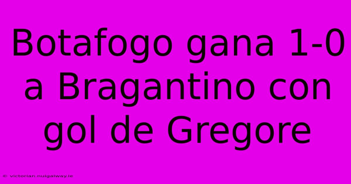 Botafogo Gana 1-0 A Bragantino Con Gol De Gregore