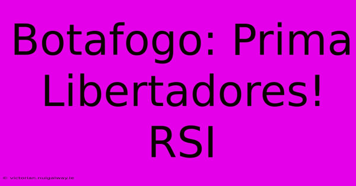 Botafogo: Prima Libertadores! RSI