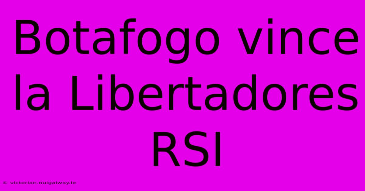 Botafogo Vince La Libertadores RSI