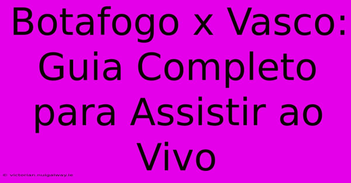 Botafogo X Vasco: Guia Completo Para Assistir Ao Vivo