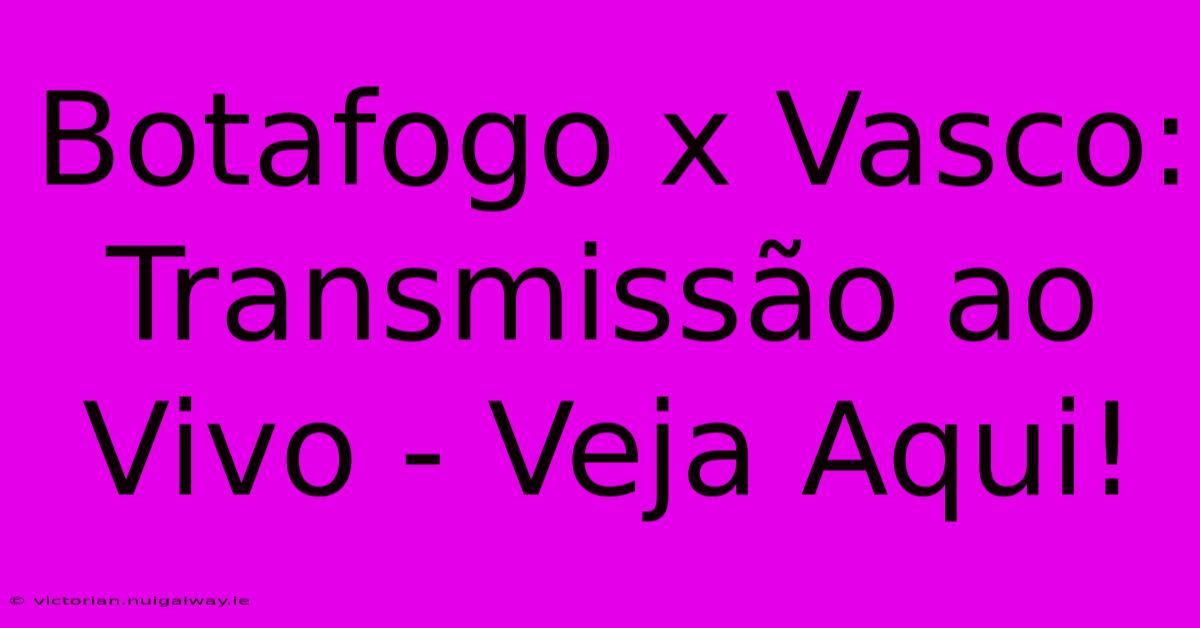 Botafogo X Vasco: Transmissão Ao Vivo - Veja Aqui! 