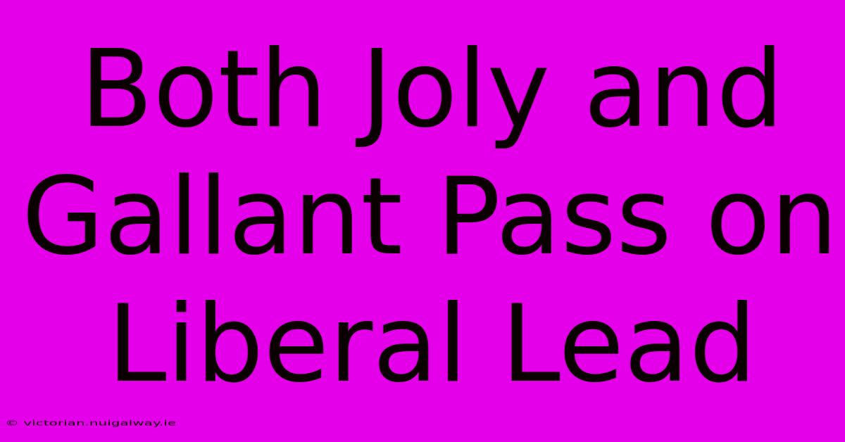 Both Joly And Gallant Pass On Liberal Lead