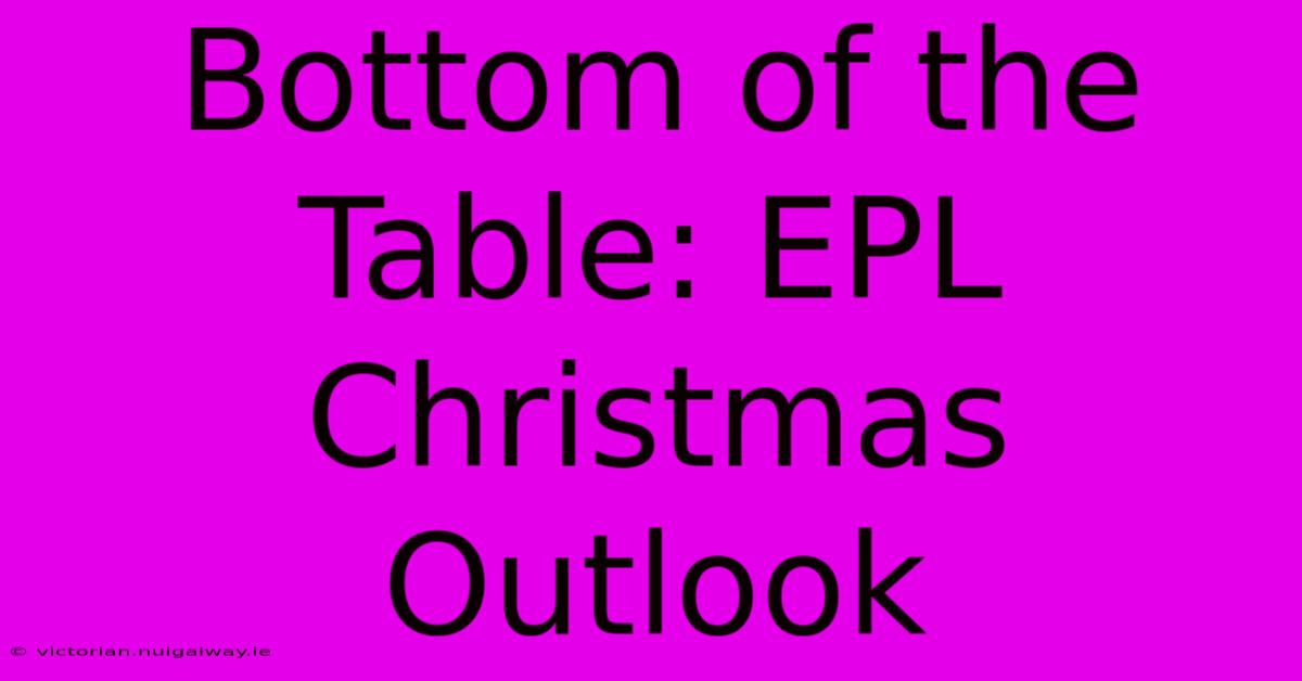 Bottom Of The Table: EPL Christmas Outlook