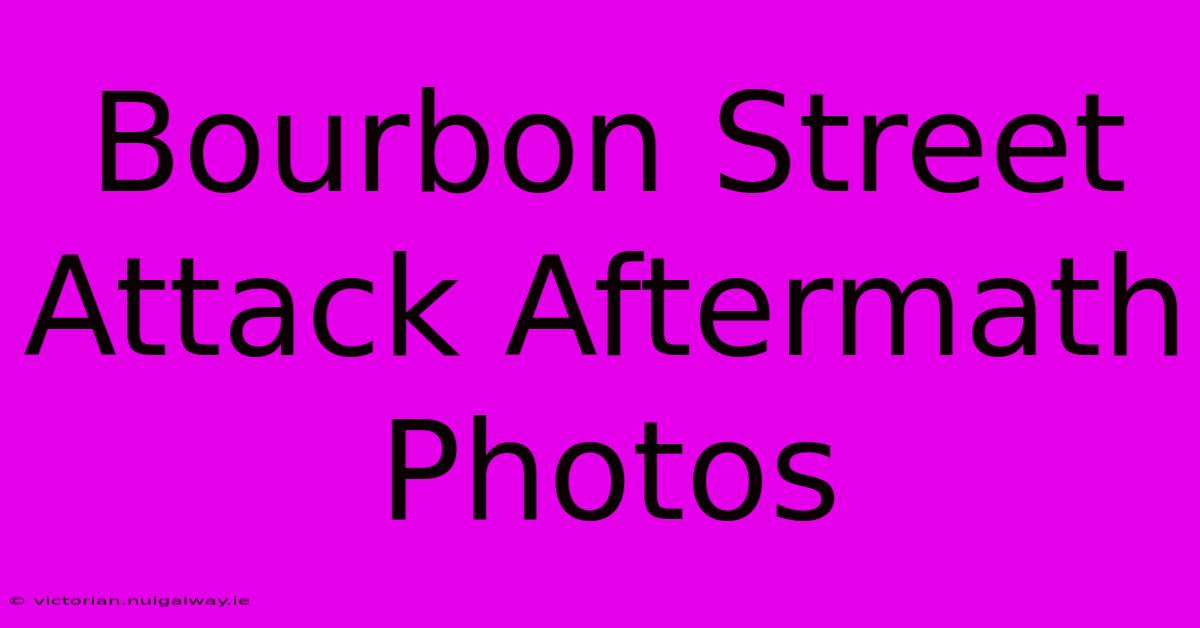 Bourbon Street Attack Aftermath Photos