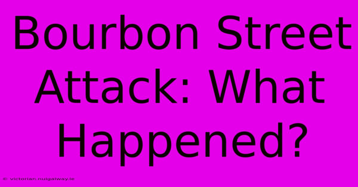 Bourbon Street Attack: What Happened?