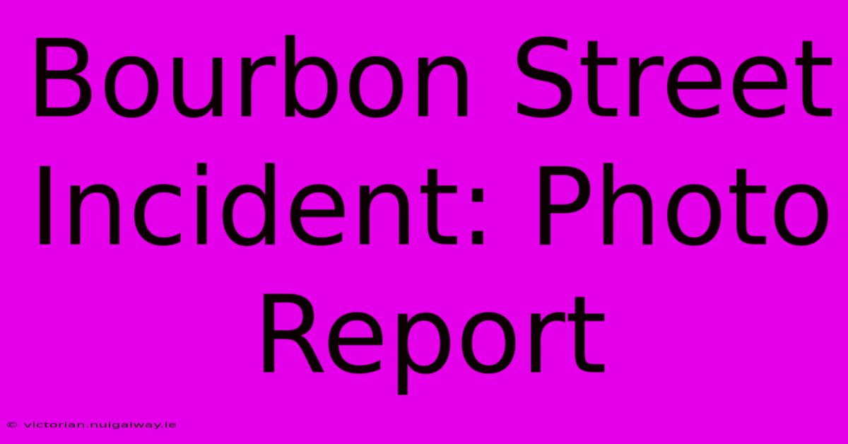 Bourbon Street Incident: Photo Report