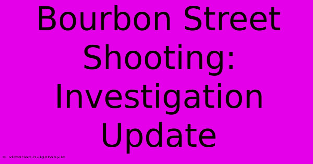 Bourbon Street Shooting: Investigation Update