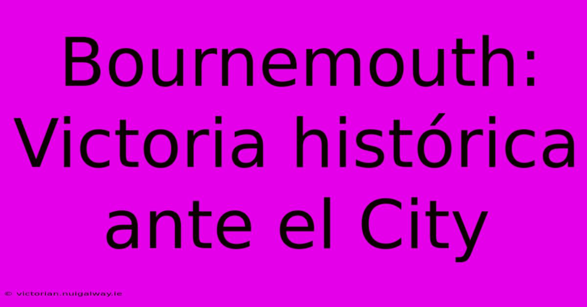 Bournemouth: Victoria Histórica Ante El City