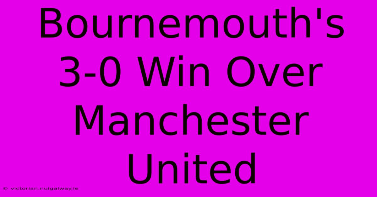 Bournemouth's 3-0 Win Over Manchester United