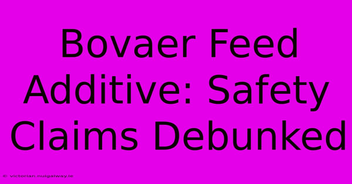 Bovaer Feed Additive: Safety Claims Debunked