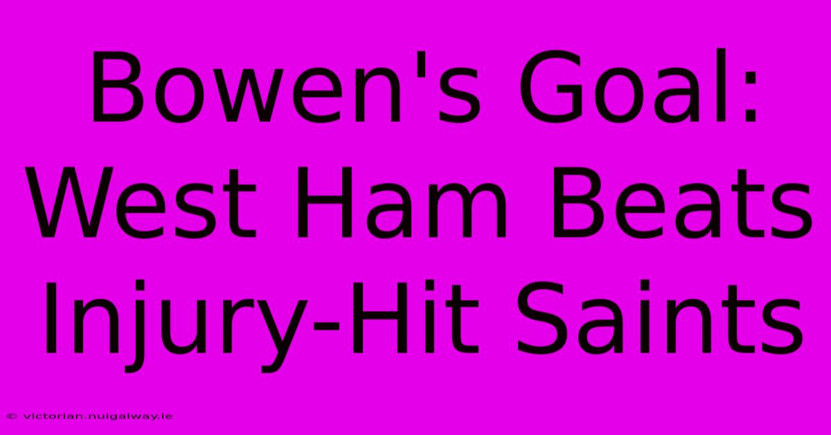 Bowen's Goal: West Ham Beats Injury-Hit Saints