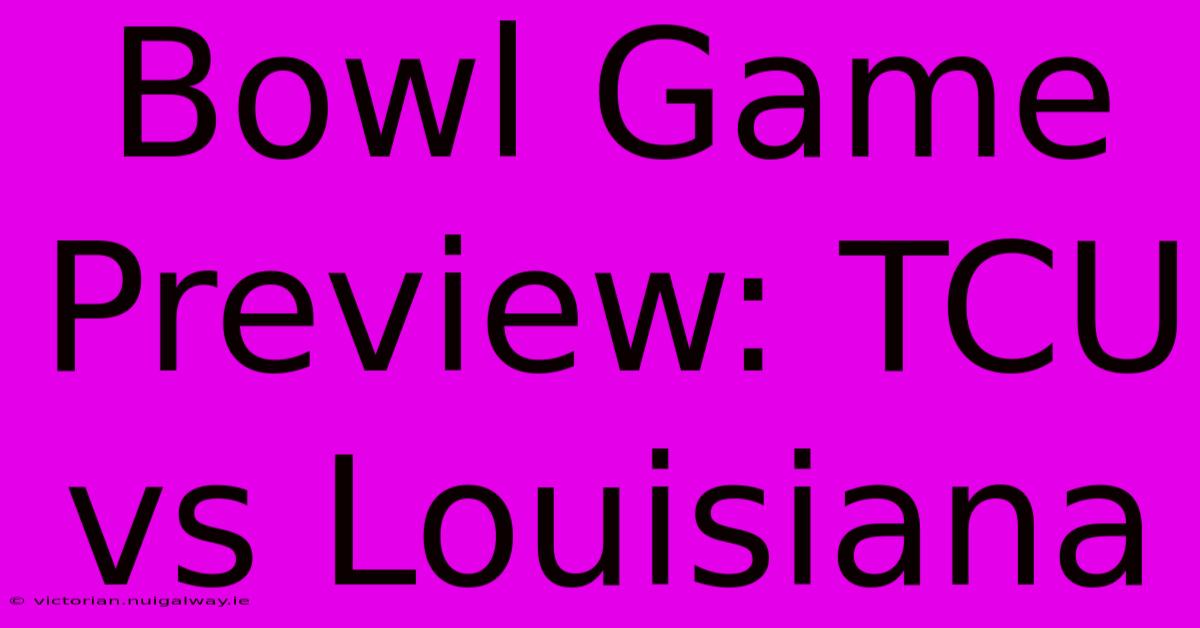 Bowl Game Preview: TCU Vs Louisiana