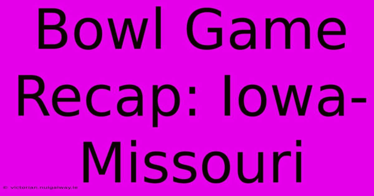 Bowl Game Recap: Iowa-Missouri