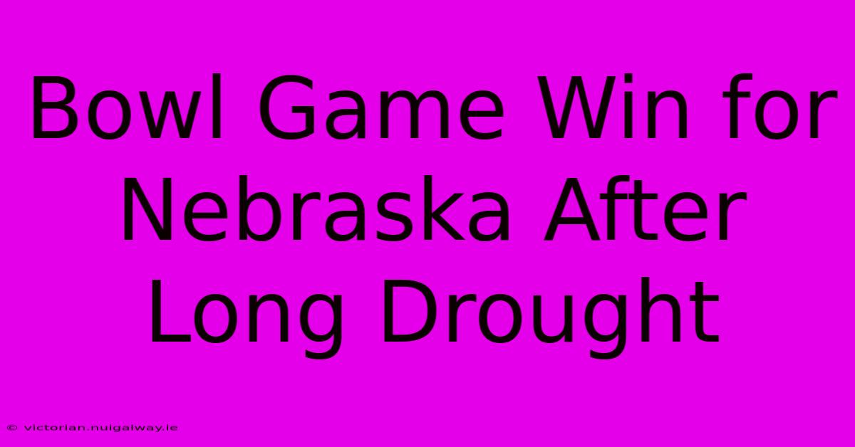 Bowl Game Win For Nebraska After Long Drought