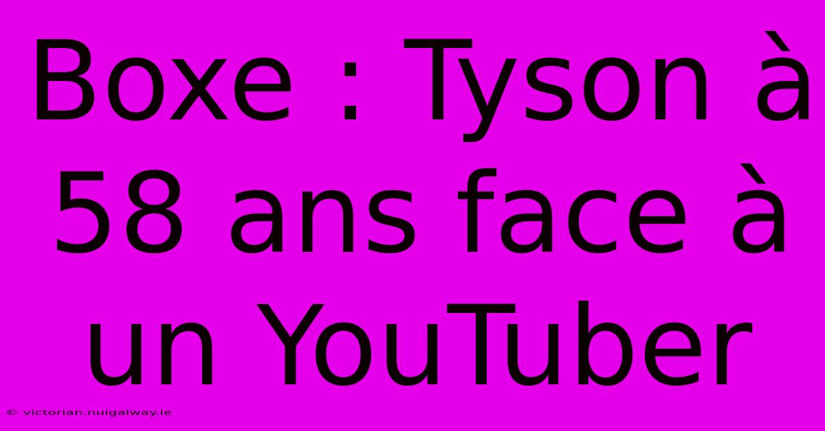 Boxe : Tyson À 58 Ans Face À Un YouTuber