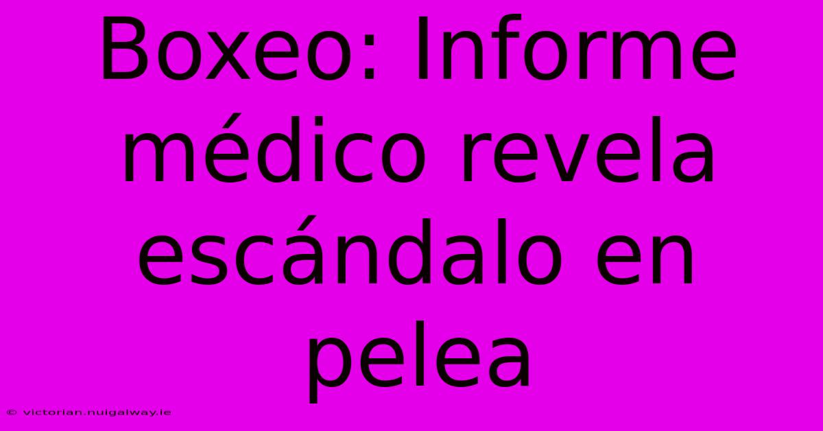 Boxeo: Informe Médico Revela Escándalo En Pelea