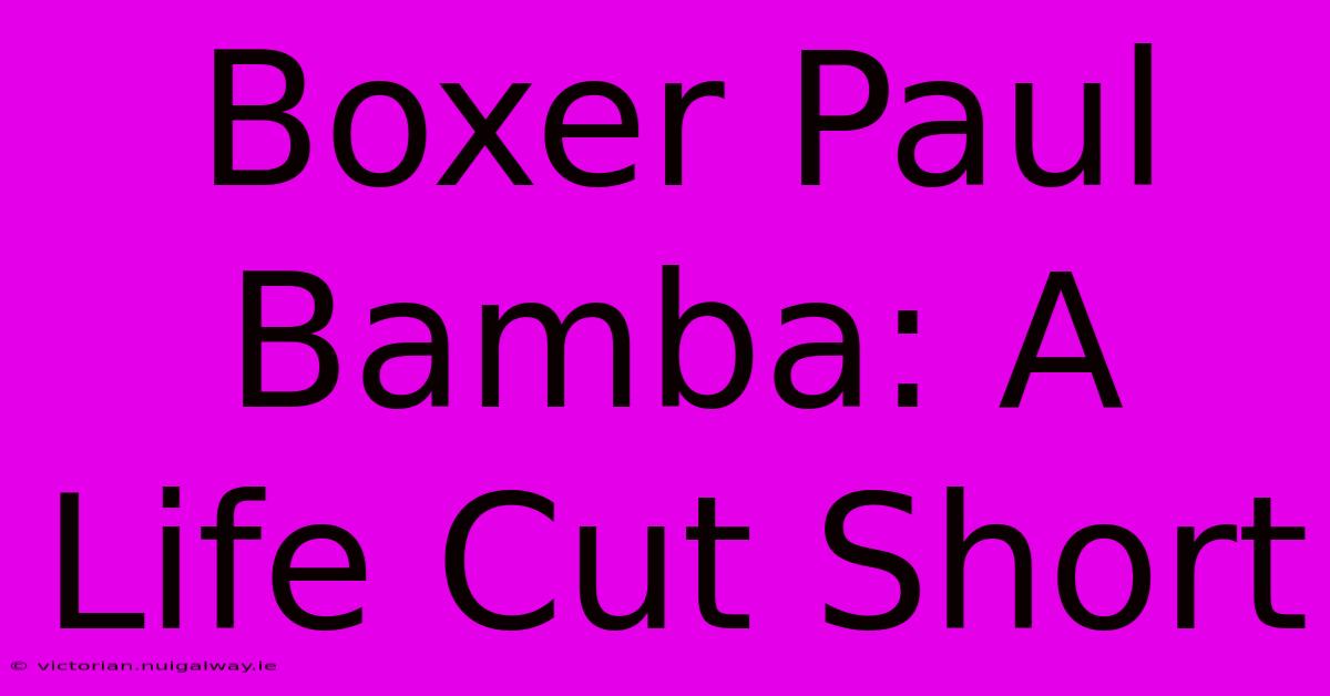 Boxer Paul Bamba: A Life Cut Short