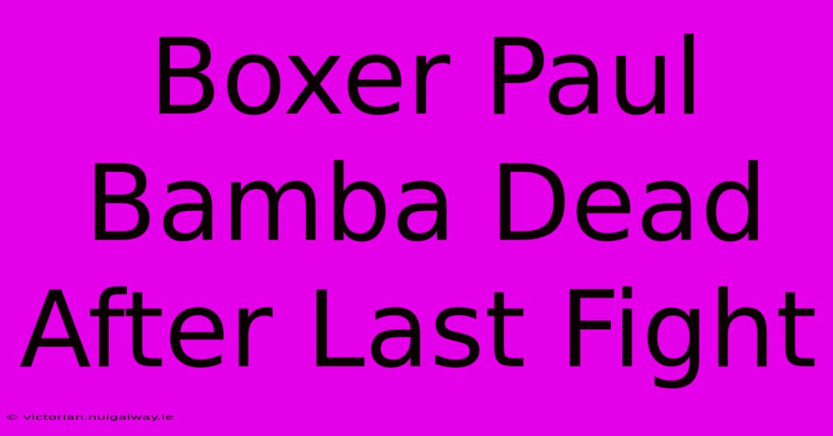 Boxer Paul Bamba Dead After Last Fight