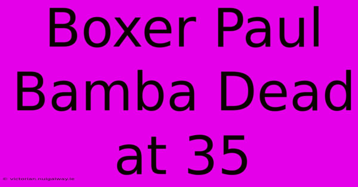 Boxer Paul Bamba Dead At 35