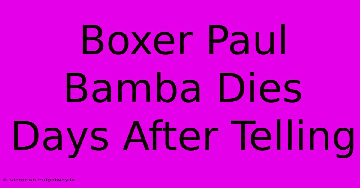 Boxer Paul Bamba Dies Days After Telling