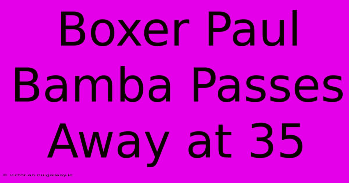 Boxer Paul Bamba Passes Away At 35