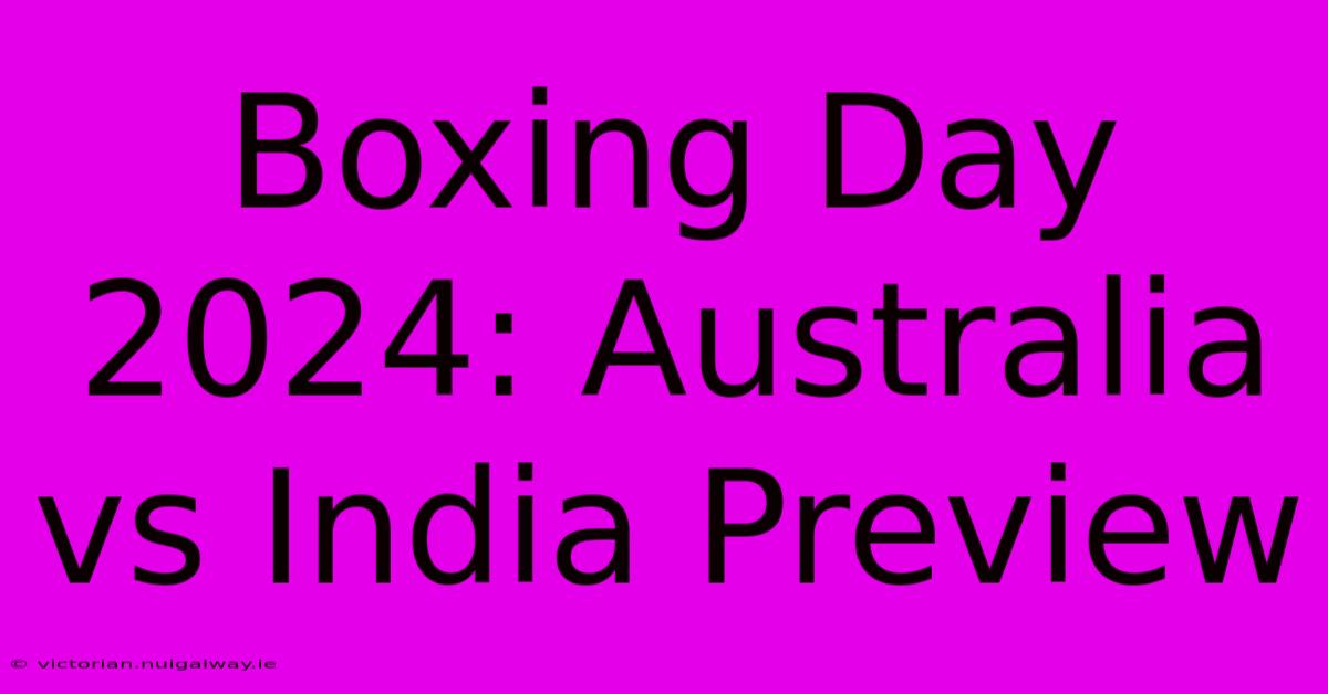 Boxing Day 2024: Australia Vs India Preview