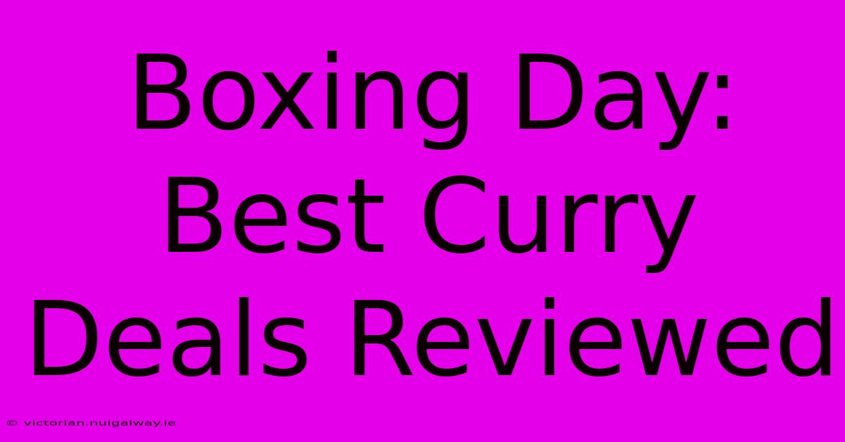 Boxing Day: Best Curry Deals Reviewed