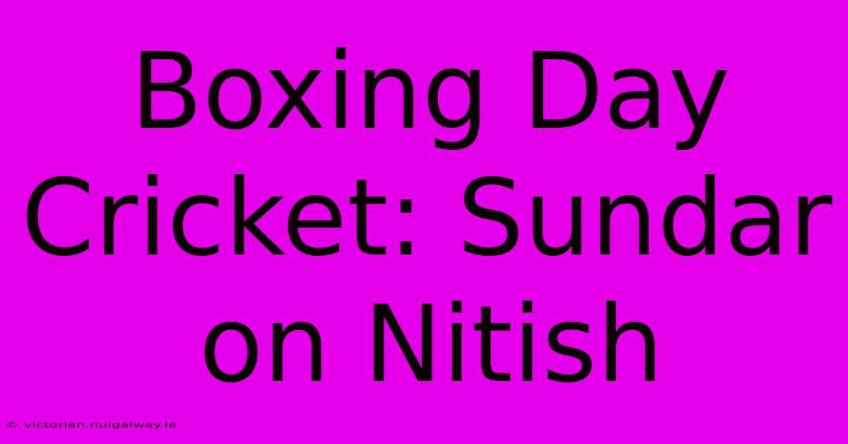 Boxing Day Cricket: Sundar On Nitish