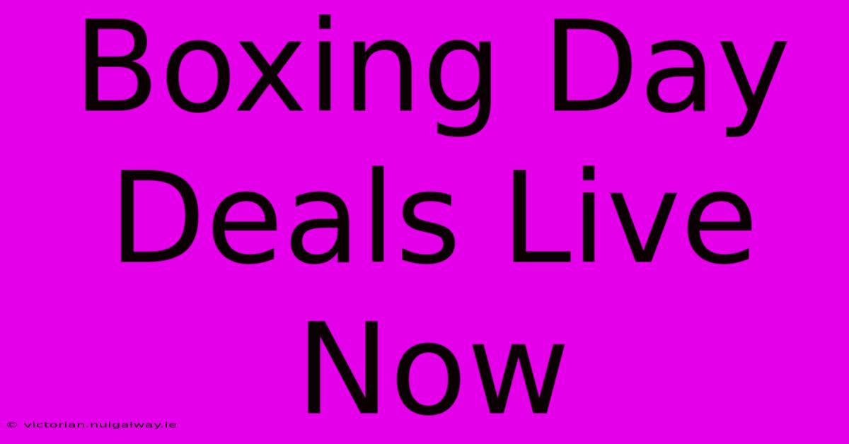 Boxing Day Deals Live Now