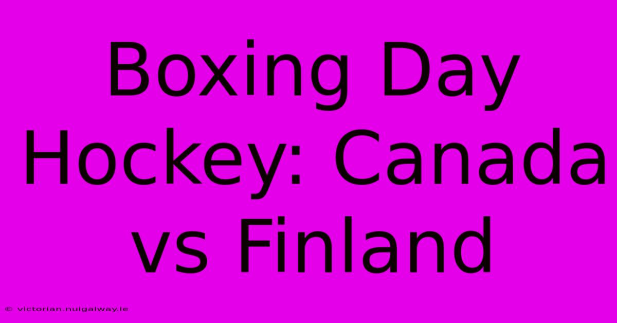 Boxing Day Hockey: Canada Vs Finland