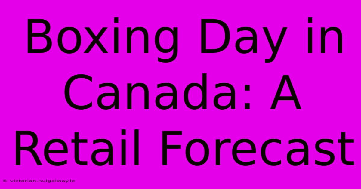 Boxing Day In Canada: A Retail Forecast