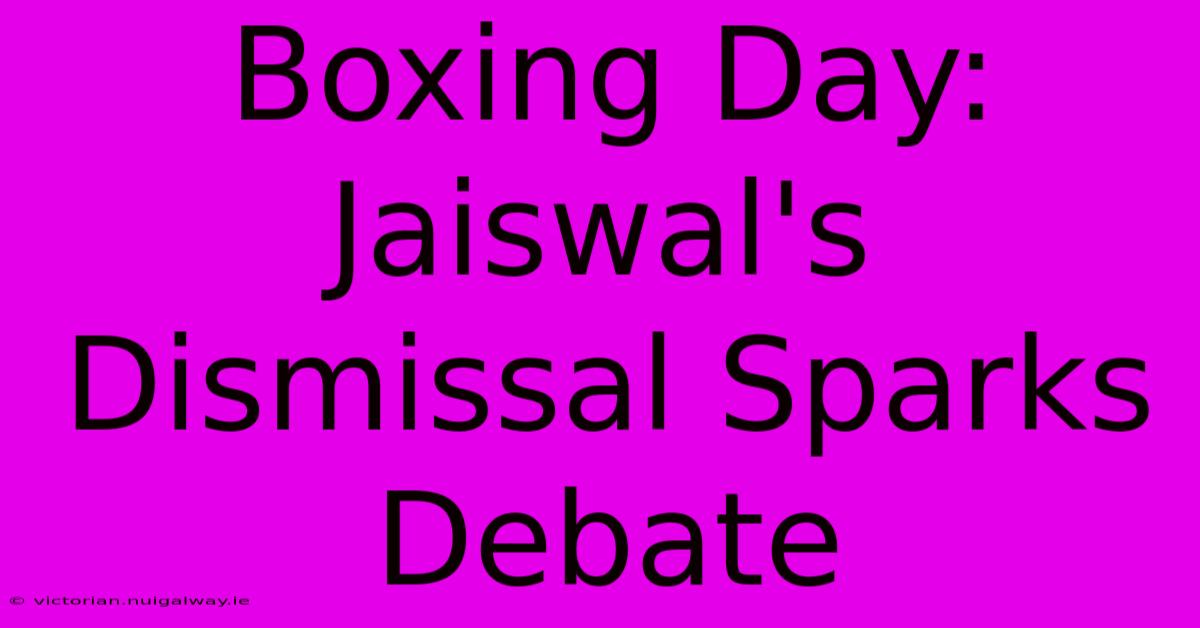 Boxing Day: Jaiswal's Dismissal Sparks Debate