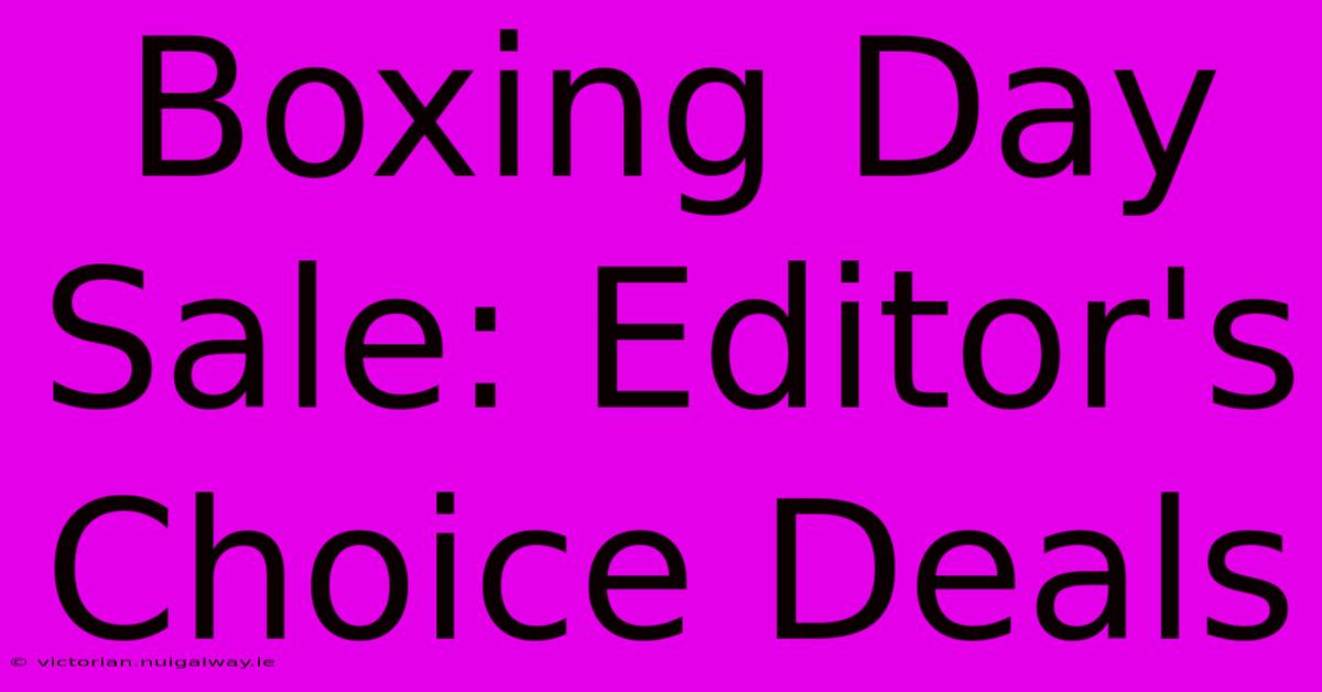 Boxing Day Sale: Editor's Choice Deals