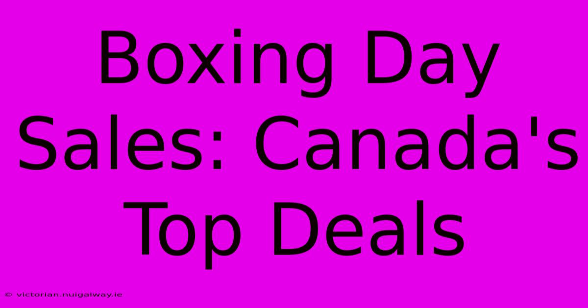 Boxing Day Sales: Canada's Top Deals