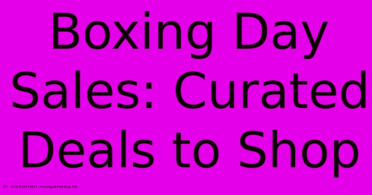 Boxing Day Sales: Curated Deals To Shop