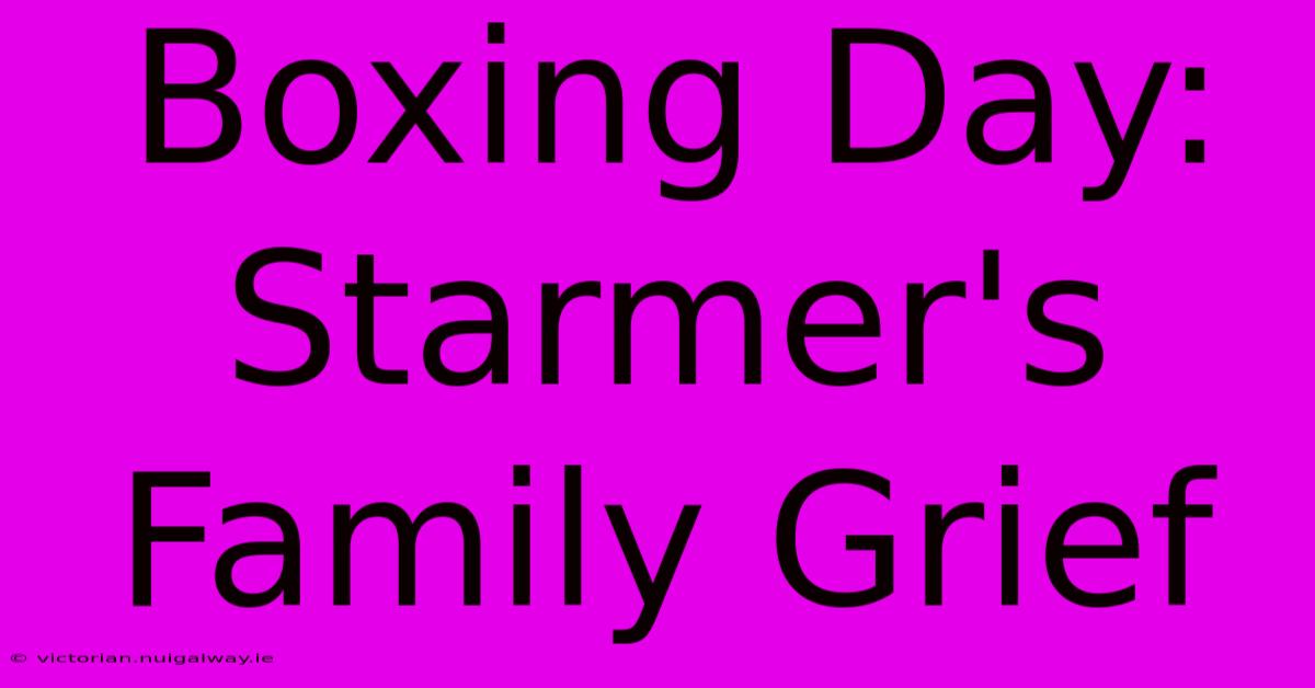 Boxing Day: Starmer's Family Grief