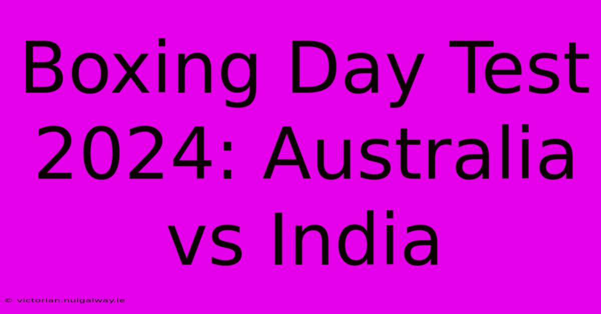 Boxing Day Test 2024: Australia Vs India