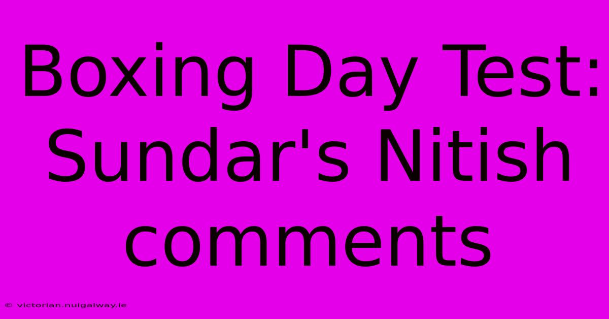 Boxing Day Test: Sundar's Nitish Comments