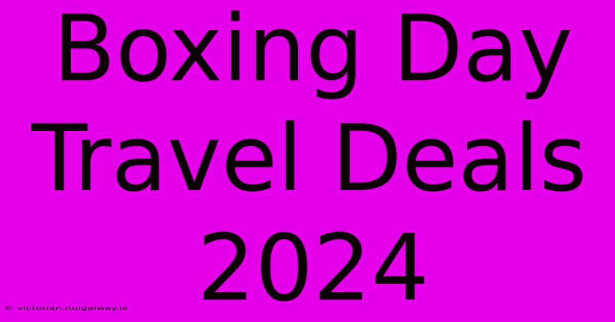 Boxing Day Travel Deals 2024