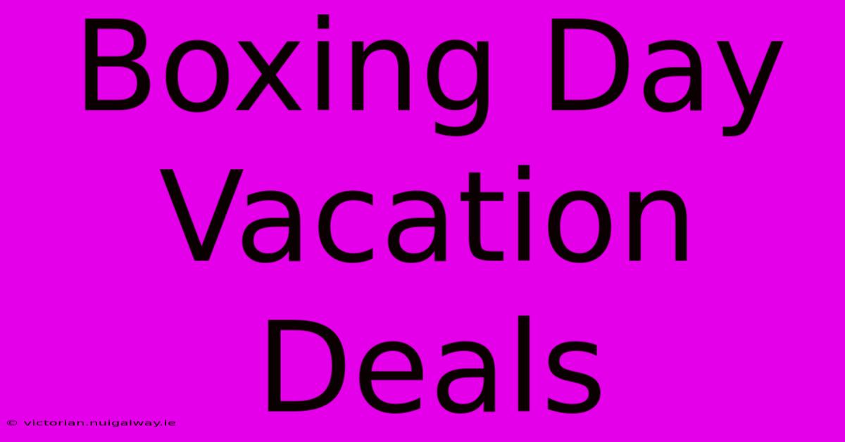 Boxing Day Vacation Deals