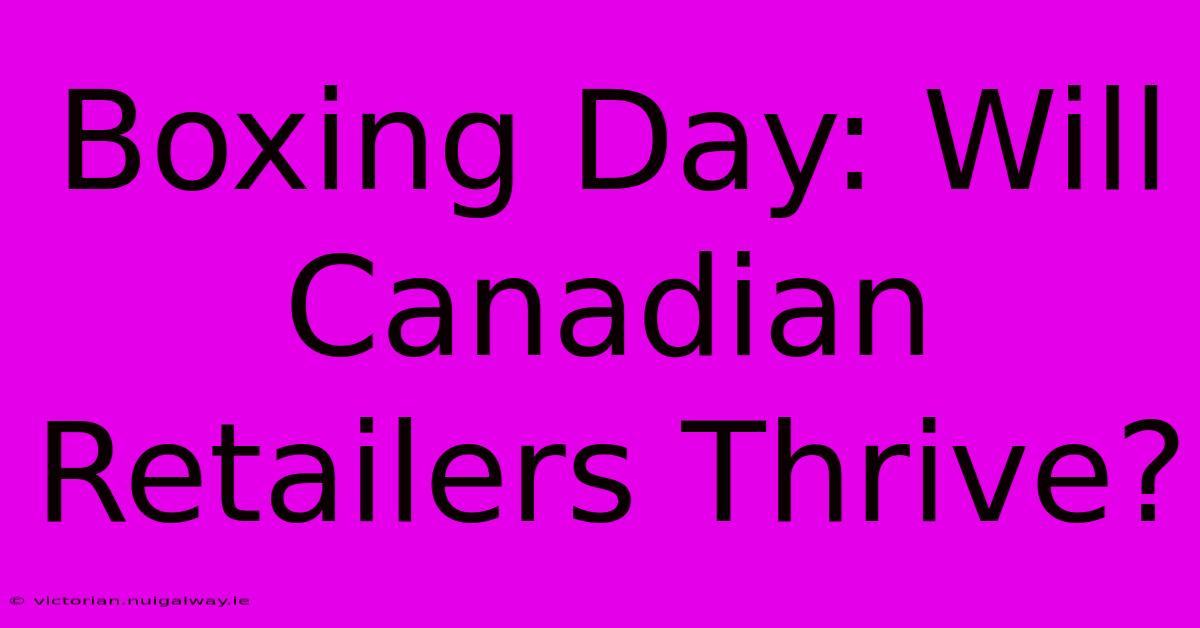 Boxing Day: Will Canadian Retailers Thrive?