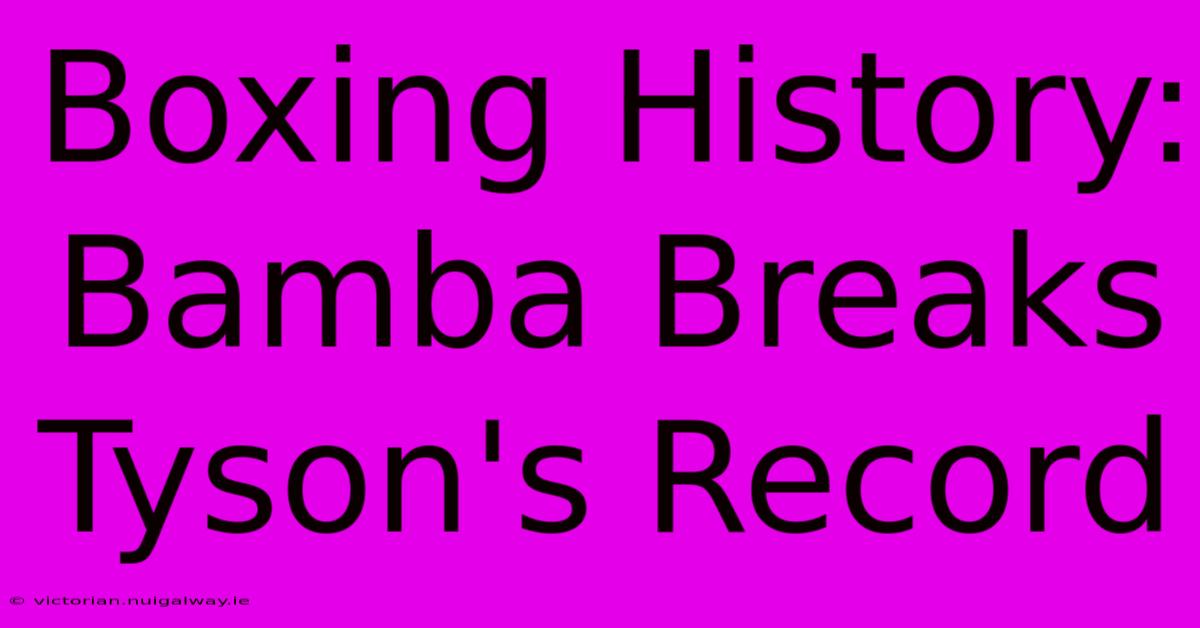 Boxing History: Bamba Breaks Tyson's Record