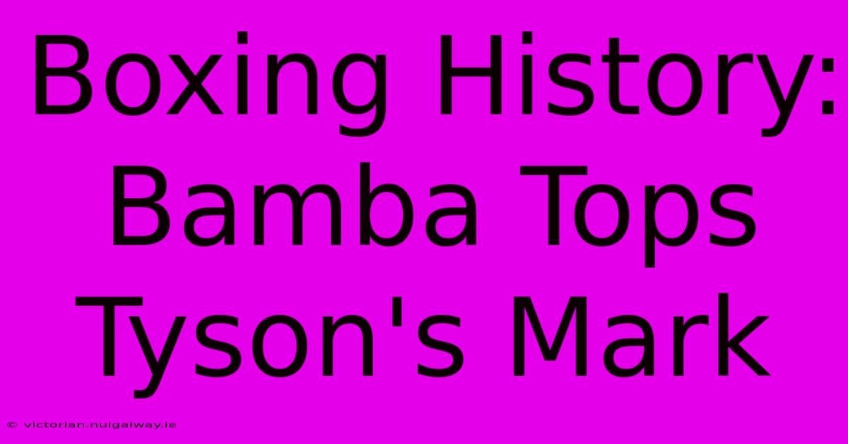 Boxing History: Bamba Tops Tyson's Mark