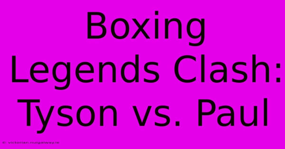 Boxing Legends Clash: Tyson Vs. Paul