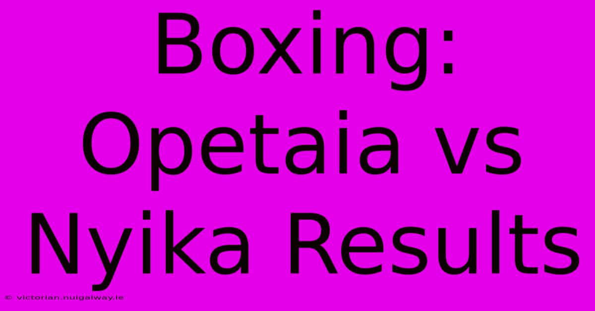 Boxing: Opetaia Vs Nyika Results