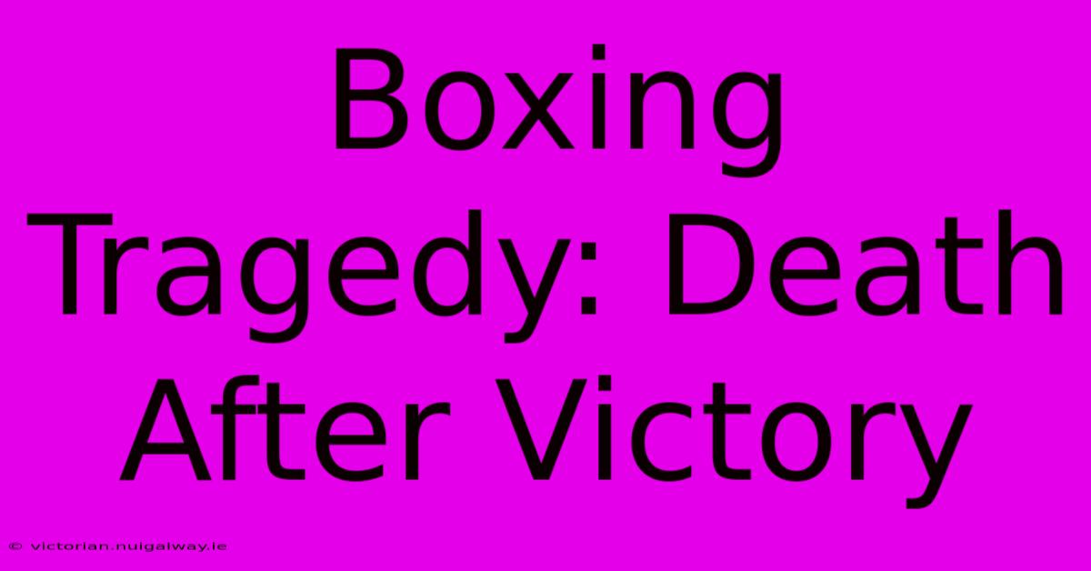 Boxing Tragedy: Death After Victory