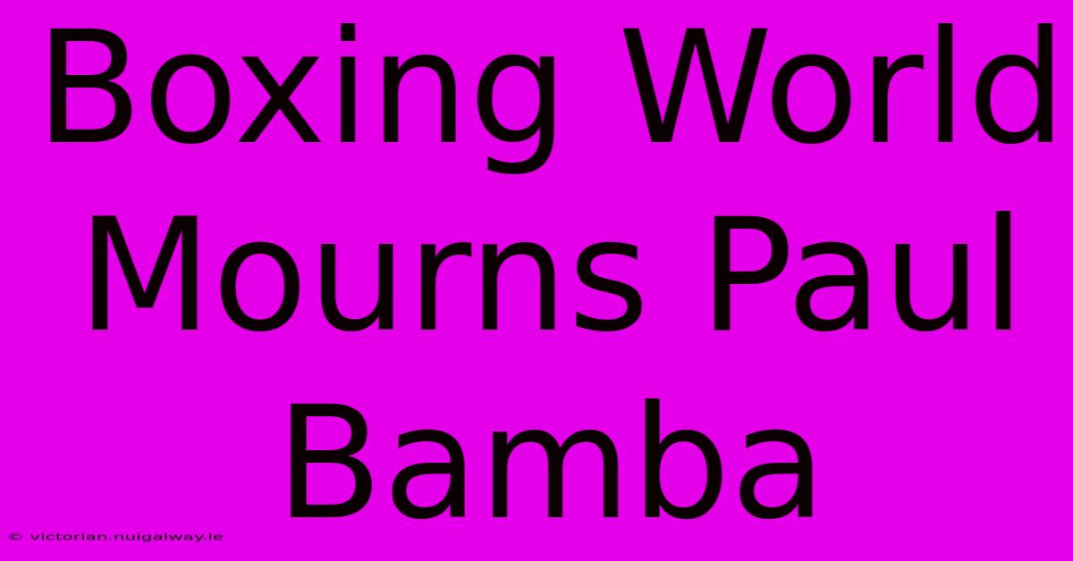 Boxing World Mourns Paul Bamba