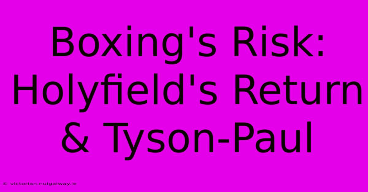 Boxing's Risk: Holyfield's Return & Tyson-Paul 